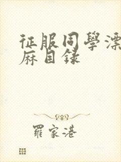 征服同学漂亮麻麻目录