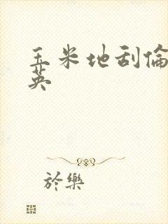 玉米地刮伦胡秀英