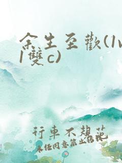 余生至欢(1v1双c)