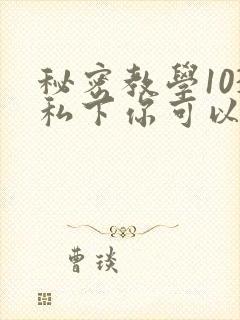 秘密教学103私下你可以随意