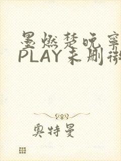 墨燃楚晚宁玉塞PLAY未删微博