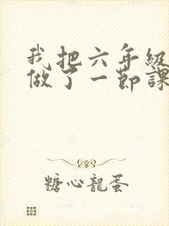 我把六年级妹妹做了一节课
