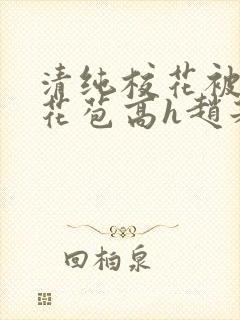 清纯校花被迫开花苞高h赵若芸