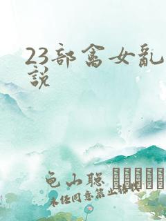 23部禽女乱小说