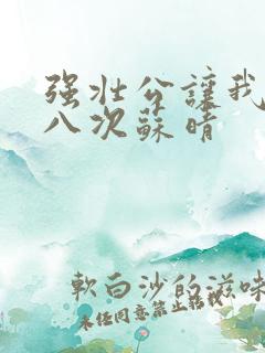 强壮公让我高潮八次苏晴