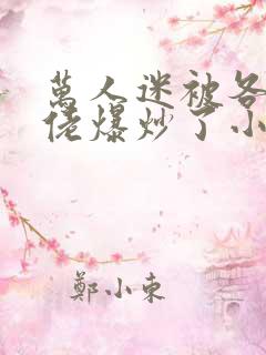 万人迷被各路大佬爆炒了小说