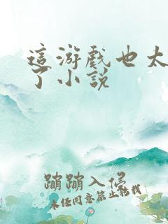 这游戏也太真实了小说