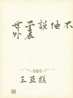 世子说他不在乎外表