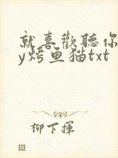 就喜欢听你叫by烤鱼猫txt