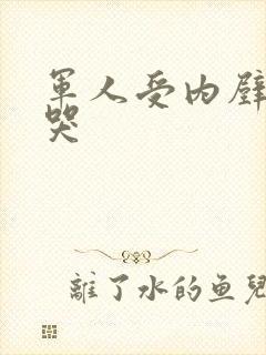 军人受内壁抽搐哭