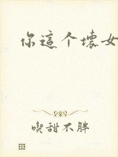 你这个坏女人