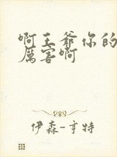 啊王爷你的棒好厉害啊