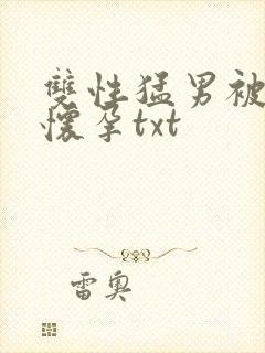 双性猛男被脔到怀孕txt