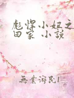 彪悍小妞之鱼水田家 小说