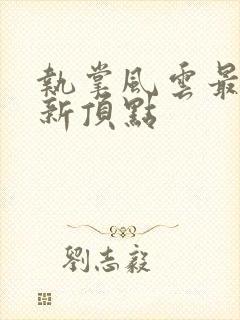 执掌风云最新更新顶点