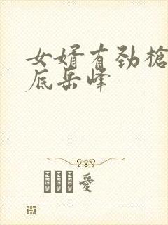 女婿有劲枪枪到底岳峰