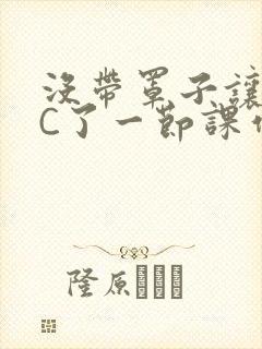 没带罩子让老师C了一节课作文