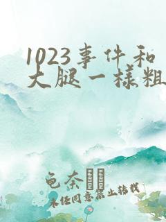 1023事件和大腿一样粗的