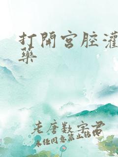 打开宫腔灌注性药