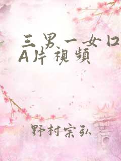 三男一女囗交三A片视频