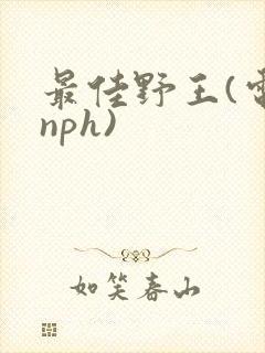 最佳野王(电竞nph)