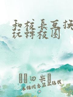 和校长互换身体玩转校园