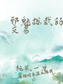 邪魅总裁的冷酷交易