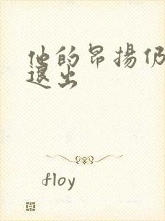 他的昂扬仍不肯退出