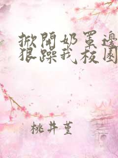 掀开奶罩边躁狠狠躁我校园