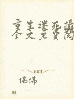 重生迷死摄政王全文免费阅读