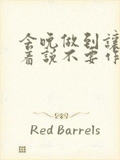 今晚做到让你哭着说不要作文