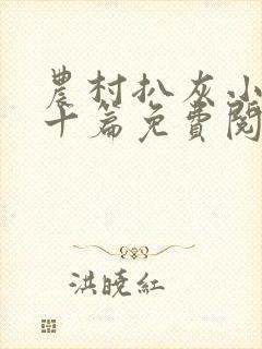 农村扒灰小说五十篇免费阅读全文