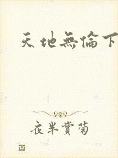 天地无伦下载