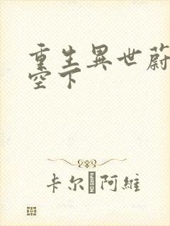 重生异世蔚蓝天空下