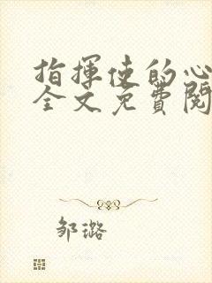 指挥使的心尖宠全文免费阅读