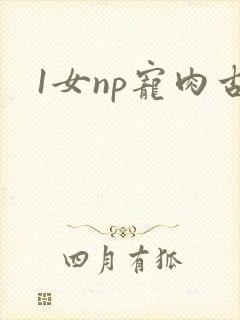 1女np宠肉古