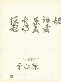 探索原神妮露掀起奶盖黄