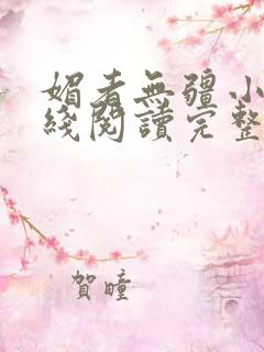 媚者无疆小说在线阅读完整版免费