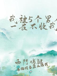 我被5个男人躁一夜不收我怎么办