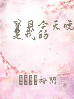 宝贝今天晚上你是我的