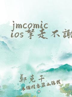 jmcomicios拿走不谢