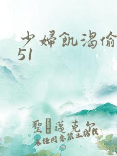 少妇饥渴偷公乱51