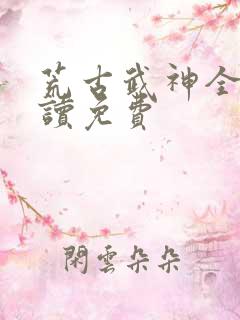荒古武神全文阅读免费