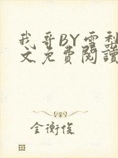 我哥BY雪梨全文免费阅读