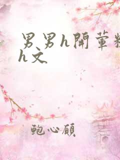 男男h开荤粗肉h文