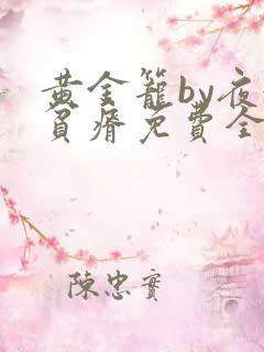 黄金笼by夜很贫瘠免费全文