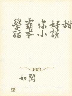 学霸你好甜by话本小说