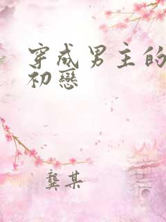 穿成男主的绿茶初恋