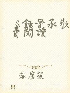 《蚀骨承欢》免费阅读