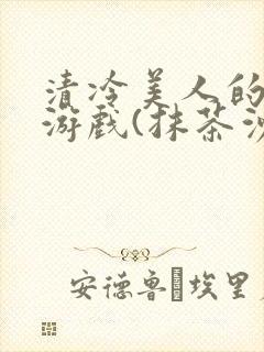 清冷美人的神奇游戏(抹茶沙冰)海棠